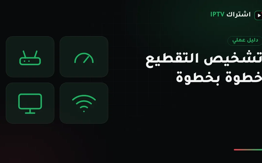 تقطيع IPTV: طريقة تشخيص السبب خطوة بخطوة قبل أن تغيّر أي شيء