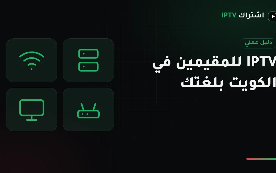 IPTV للمقيمين في الكويت: قنوات بلغتك وباقة تناسب سكنك