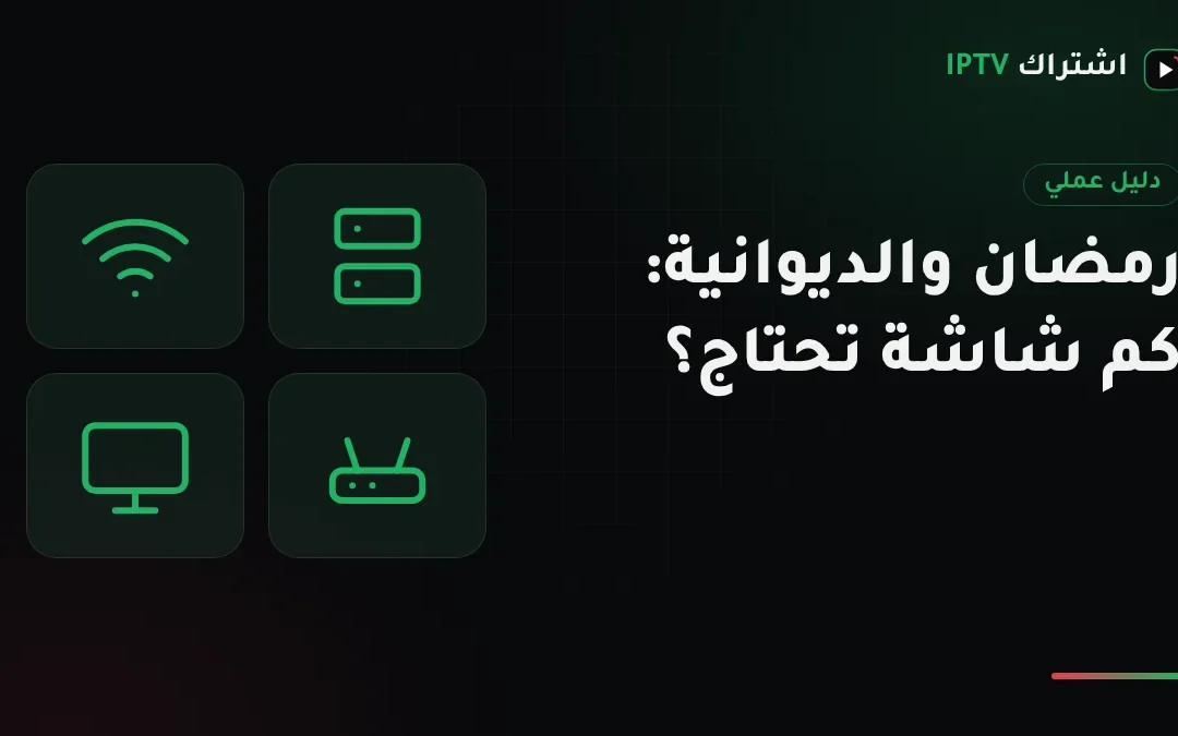 رمضان والديوانية: كم شاشة تحتاج في اشتراك IPTV في الكويت؟
